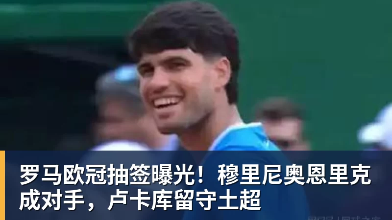 w88官网罗马欧冠抽签曝光！穆里尼奥恩里克成对手，卢卡库留守土超