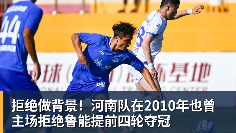 w88官网拒绝做背景！河南队在2010年也曾主场拒绝鲁能提前四轮夺冠