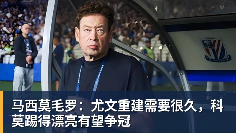 w88官网马西莫毛罗：尤文重建需要很久，科莫踢得漂亮有望争冠