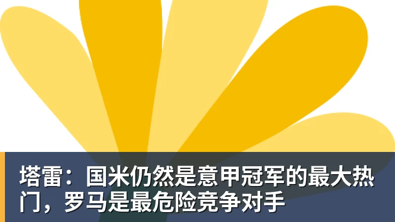塔雷：国米仍然是意甲冠军的最大热门，罗马是最危险竞争对手