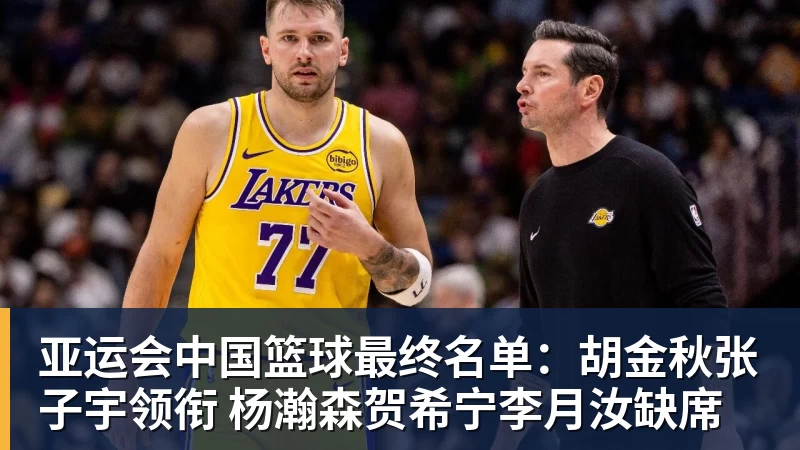 w88官网亚运会中国篮球最终名单：胡金秋张子宇领衔 杨瀚森贺希宁李月汝缺席